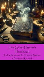 Icon image The Ghost Hunter's Handbook: An Exploration of the Scientific Method in Paranormal Research