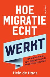 Icon image Hoe migratie echt werkt: Het ware verhaal over migratie aan de hand van 22 mythen