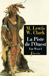 Icon image La Piste de l’Ouest: Far West tome 1 : Journal de la première traversée du continent nord-américain 1804-1806