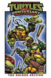 Icon image Teenage Mutant Ninja Turtles: 40th Anniversary Comics Celebration—The Deluxe Edition