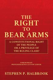 Icon image The Right to Bear Arms: A Constitutional Right of the People or a Privilege of the Ruling Class?