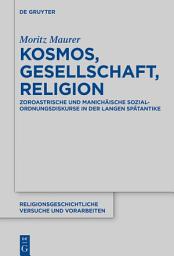 Icon image Kosmos, Gesellschaft, Religion: Zoroastrische und manichäische Sozialordnungsdiskurse in der langen Spätantike