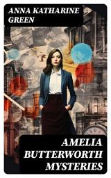 Icon image AMELIA BUTTERWORTH MYSTERIES: That Affair Next Door + Lost Man's Lane + The Circular Study