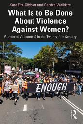 Icon image What Is to Be Done About Violence Against Women?: Gendered Violence(s) in the Twenty-first Century