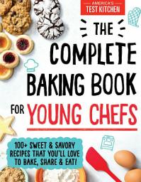 Icon image The Complete Baking Book for Young Chefs: 100+ Sweet and Savory Recipes that You'll Love to Bake, Share and Eat!