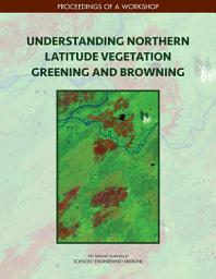 Icon image Understanding Northern Latitude Vegetation Greening and Browning: Proceedings of a Workshop