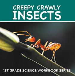 Icon image Creepy Crawly Insects : 1st Grade Science Workbook Series