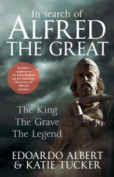 Icon image In Search of Alfred the Great: The King, The Grave, The Legend