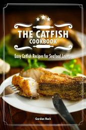 Icon image The Catfish Cookbook: Easy Catfish Recipes for Seafood Lovers