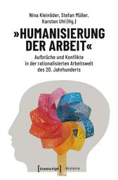 Icon image »Humanisierung der Arbeit«: Aufbrüche und Konflikte in der rationalisierten Arbeitswelt des 20. Jahrhunderts