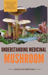 Icon image Understanding Medicinal Mushroom: Step By Step Guide On How To Grow, Cultivate Medicinal Mushroom And It’s Benefits.