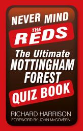 Icon image Never Mind the Reds: The Ultimate Nottingham Forest Quiz Book