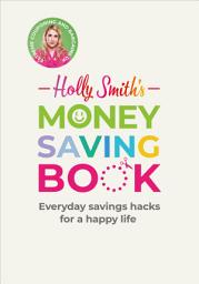 Icon image Holly Smith's Money Saving Book: Simple savings hacks for a happy life