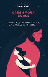 Icon image Crush Your Goals: How to Stay Motivated and Follow Through