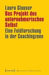 Icon image Das Projekt des unternehmerischen Selbst: Eine Feldforschung in der Coachingzone