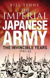 Icon image The Imperial Japanese Army: The Invincible Years 1941–42