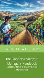 Icon image The Pinot Noir Vineyard Manager's Handbook: Strategies for Thriving in Vineyard Management