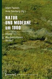 Icon image Natur und Moderne um 1900: Räume – Repräsentationen – Medien