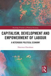 Icon image Capitalism, Development and Empowerment of Labour: A Heterodox Political Economy