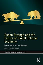 Icon image Susan Strange and the Future of Global Political Economy: Power, Control and Transformation