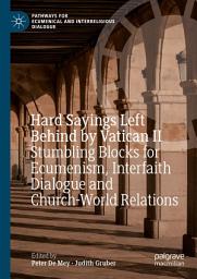 Icon image Hard Sayings Left Behind by Vatican II: Stumbling Blocks for Ecumenism, Interfaith Dialogue and Church-World Relations