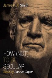 Icon image How (Not) to Be Secular: Reading Charles Taylor