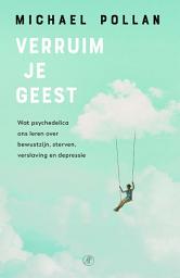 Icon image Verruim je geest: Wat psychedelica ons leren over bewustzijn, sterven, verslaving en depressie