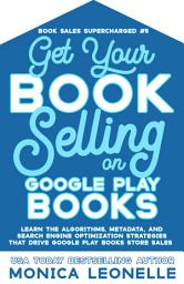 Icon image Get Your Book Selling on Google Play Books: Learn the Algorithms, Metadata, and Search Engine Optimization Strategies That Drive Sales at Google Play Books