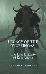 Icon image LEGACY OF THE WUFFINGAS: The Lost Dynasty of East Anglia