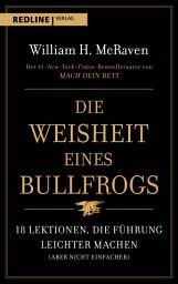 Icon image Die Weisheit eines Bullfrogs: 18 Lektionen, die Führung leichter machen (aber nicht einfacher)