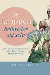 Icon image Kroppen helbreder sig selv: Lyt til dine musklers følelsesmæssige visdom, bliv fri af smerter, og opnå dyb healing