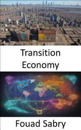 Icon image Transition Economy: Unlocking the Secrets of Transition Economies, a Roadmap to Prosperity