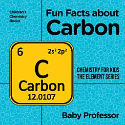 Icon image Fun Facts about Carbon : Chemistry for Kids The Element Series | Children's Chemistry Books