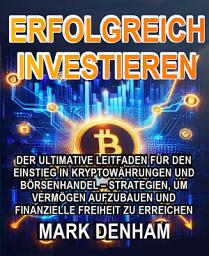 Icon image ERFOLGREICH INVESTIEREN: Der ultimative Leitfaden für den Einstieg in Kryptowährungen und Börsenhandel – Strategien, um Vermögen aufzubauen und finanzielle Freiheit zu erreichen