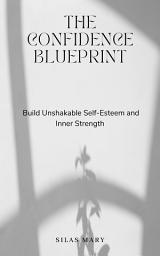 Icon image The Confidence Blueprint: Build Unshakable Self-Esteem and Inner Strength