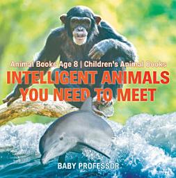 Icon image Intelligent Animals You Need to Meet - Animal Books Age 8 | Children's Animal Books