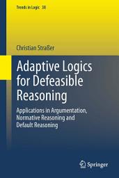 Icon image Adaptive Logics for Defeasible Reasoning: Applications in Argumentation, Normative Reasoning and Default Reasoning