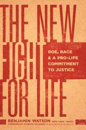 Icon image The New Fight for Life: Roe, Race, and a Pro-Life Commitment to Justice