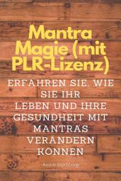 Icon image Mantra Magie (mit PLR-Lizenz): Erfahren Sie, wie Sie Ihr Leben und Ihre Gesundheit mit Mantras verändern können