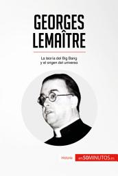 Icon image Georges Lemaître: La teoría del Big Bang y el origen del universo