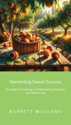 Icon image Harvesting Sweet Success: A Guide to Growing and Marketing Peaches and Nectarines