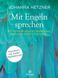 Icon image Mit Engeln sprechen + Audio-Meditationen: Wie Sie die Weisheit der himmlischen Lichtwesen für Ihr Leben nutzen - Praxiskurs mit Audio-Meditationen