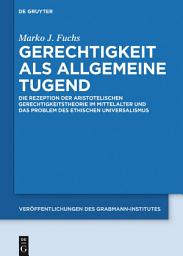 Icon image Gerechtigkeit als allgemeine Tugend: Die Rezeption der aristotelischen Gerechtigkeitstheorie im Mittelalter und das Problem des ethischen Universalismus