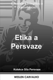 Icon image Etika a Persvaze: Influence s Integritou a Odpovědností