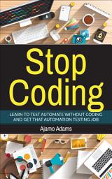 Icon image Stop Coding: Learn to test automate without coding and get that automation testing job