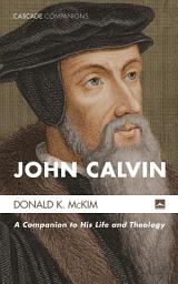 Icon image John Calvin: A Companion to His Life and Theology