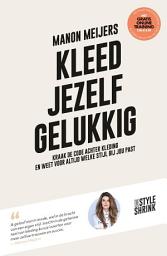 Icon image Kleed jezelf gelukkig: Kraak de code achter kleding en weet voor altijd welke stijl bij jou past