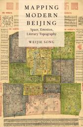 Icon image Mapping Modern Beijing: Space, Emotion, Literary Topography