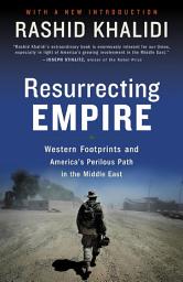 Icon image Resurrecting Empire: Western Footprints and America's Perilous Path in the Middle East