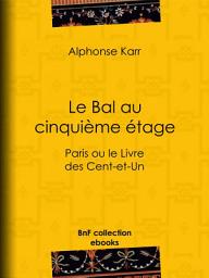 Icon image Le Bal au cinquième étage: Paris ou le Livre des Cent-et-Un